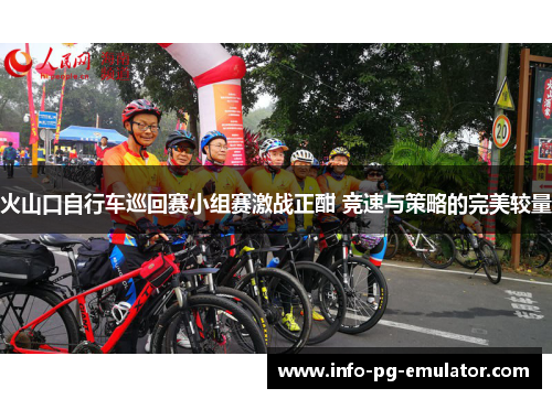 火山口自行车巡回赛小组赛激战正酣 竞速与策略的完美较量 火山口自行车巡回赛小组赛激战正酣 竞速与策略的完美较量