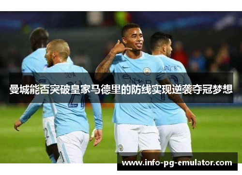 曼城能否突破皇家马德里的防线实现逆袭夺冠梦想