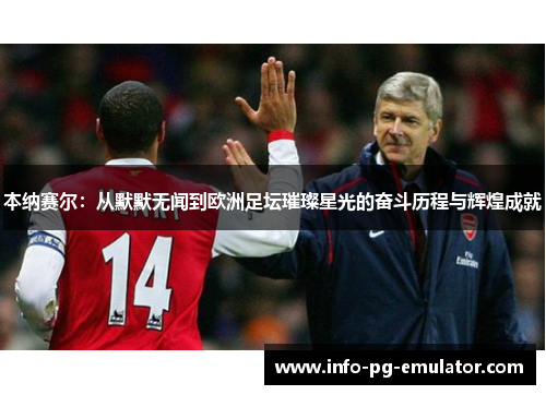 本纳赛尔：从默默无闻到欧洲足坛璀璨星光的奋斗历程与辉煌成就