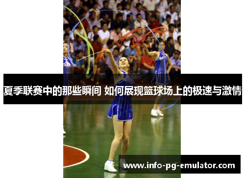 夏季联赛中的那些瞬间 如何展现篮球场上的极速与激情