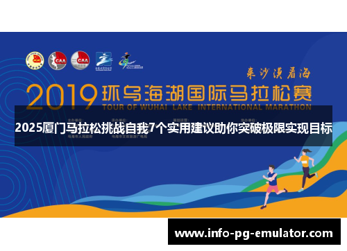 2025厦门马拉松挑战自我7个实用建议助你突破极限实现目标 2025厦门马拉松挑战自我7个实用建议助你突破极限实现目标