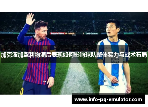 加克波加盟利物浦后表现如何影响球队整体实力与战术布局