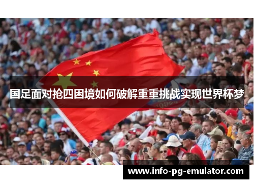 国足面对抢四困境如何破解重重挑战实现世界杯梦