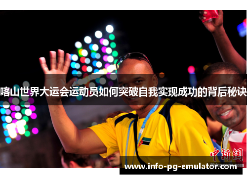 喀山世界大运会运动员如何突破自我实现成功的背后秘诀