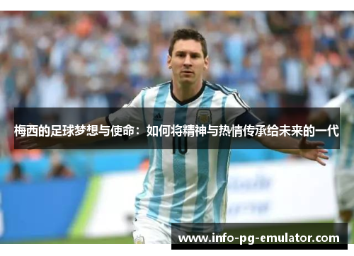 梅西的足球梦想与使命：如何将精神与热情传承给未来的一代