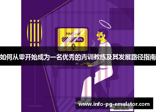 如何从零开始成为一名优秀的青训教练及其发展路径指南