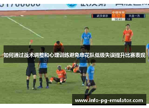 如何通过战术调整和心理训练避免申花队低级失误提升比赛表现
