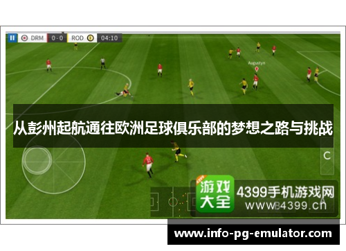 从彭州起航通往欧洲足球俱乐部的梦想之路与挑战 从彭州起航通往欧洲足球俱乐部的梦想之路与挑战