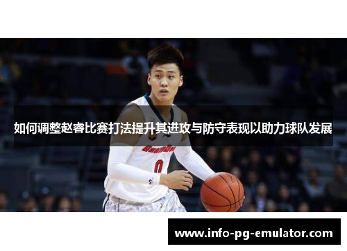 如何调整赵睿比赛打法提升其进攻与防守表现以助力球队发展 如何调整赵睿比赛打法提升其进攻与防守表现以助力球队发展