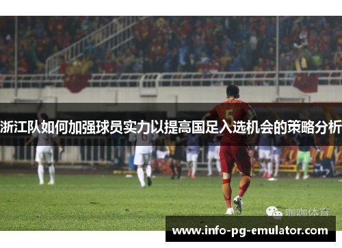 浙江队如何加强球员实力以提高国足入选机会的策略分析