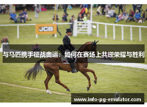 与马匹携手征战奥运：如何在赛场上共迎荣耀与胜利