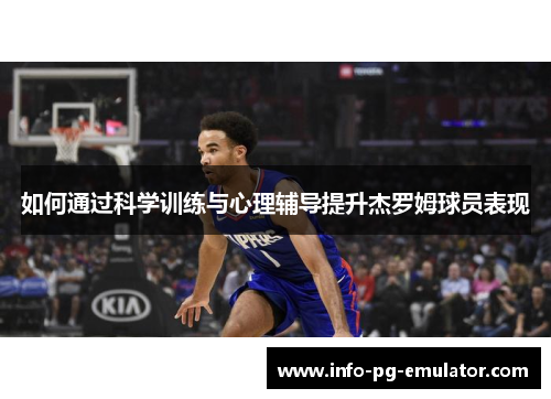 如何通过科学训练与心理辅导提升杰罗姆球员表现 如何通过科学训练与心理辅导提升杰罗姆球员表现