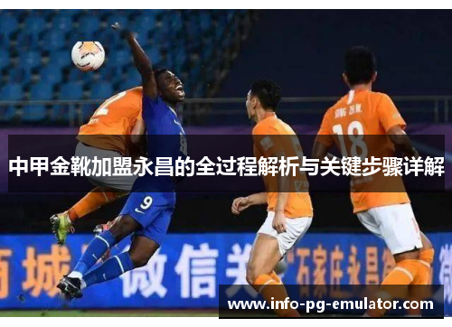 中甲金靴加盟永昌的全过程解析与关键步骤详解 中甲金靴加盟永昌的全过程解析与关键步骤详解