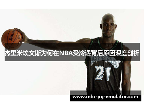 杰里米埃文斯为何在NBA受冷遇背后原因深度剖析 杰里米埃文斯为何在NBA受冷遇背后原因深度剖析