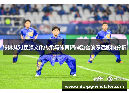 张琳芃对民族文化传承与体育精神融合的深远影响分析