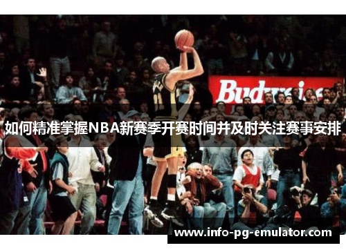 如何精准掌握NBA新赛季开赛时间并及时关注赛事安排