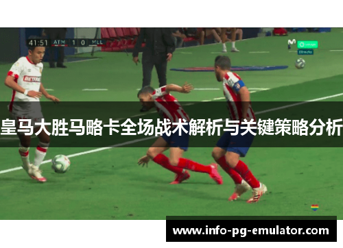 皇马大胜马略卡全场战术解析与关键策略分析 皇马大胜马略卡全场战术解析与关键策略分析