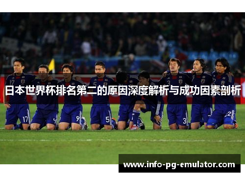 日本世界杯排名第二的原因深度解析与成功因素剖析