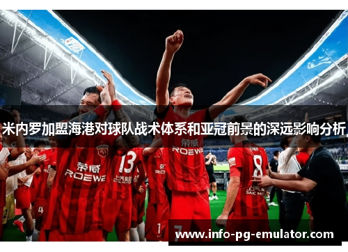 米内罗加盟海港对球队战术体系和亚冠前景的深远影响分析 米内罗加盟海港对球队战术体系和亚冠前景的深远影响分析
