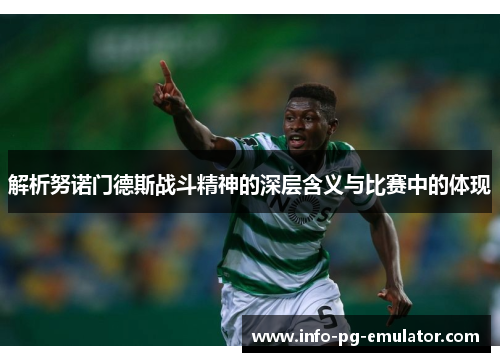 解析努诺门德斯战斗精神的深层含义与比赛中的体现 解析努诺门德斯战斗精神的深层含义与比赛中的体现