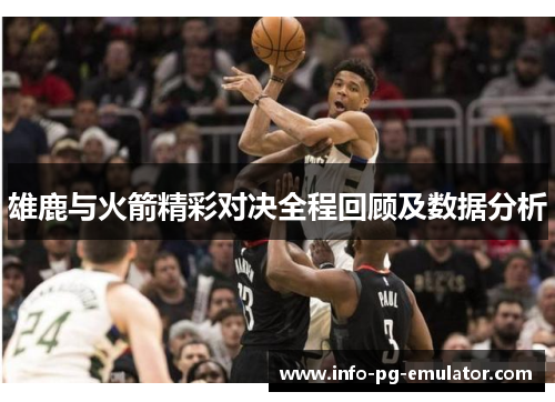 雄鹿与火箭精彩对决全程回顾及数据分析