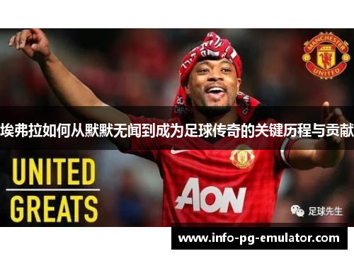 埃弗拉如何从默默无闻到成为足球传奇的关键历程与贡献