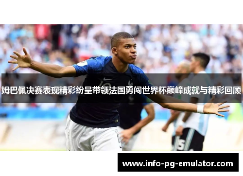 姆巴佩决赛表现精彩纷呈带领法国勇闯世界杯巅峰成就与精彩回顾