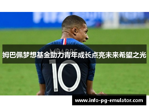 姆巴佩梦想基金助力青年成长点亮未来希望之光 姆巴佩梦想基金助力青年成长点亮未来希望之光