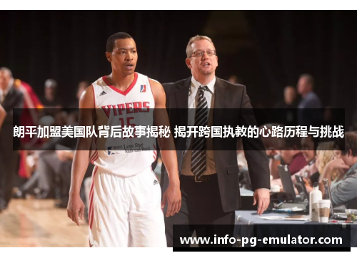 朗平加盟美国队背后故事揭秘 揭开跨国执教的心路历程与挑战 朗平加盟美国队背后故事揭秘 揭开跨国执教的心路历程与挑战