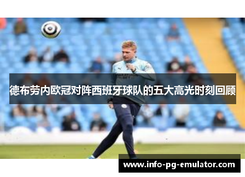 德布劳内欧冠对阵西班牙球队的五大高光时刻回顾 德布劳内欧冠对阵西班牙球队的五大高光时刻回顾