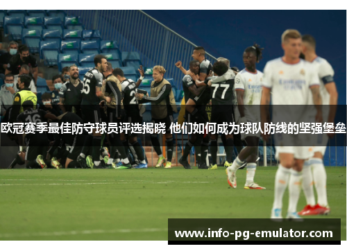 欧冠赛季最佳防守球员评选揭晓 他们如何成为球队防线的坚强堡垒 欧冠赛季最佳防守球员评选揭晓 他们如何成为球队防线的坚强堡垒