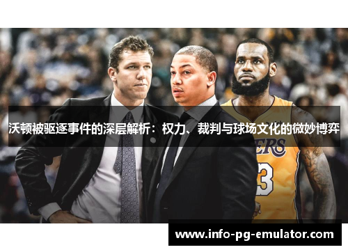 沃顿被驱逐事件的深层解析：权力、裁判与球场文化的微妙博弈