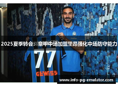 2025夏季转会:意甲中场加盟里昂强化中场防守能力 2025夏季转会:意甲中场加盟里昂强化中场防守能力