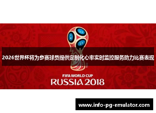 2026世界杯将为参赛球员提供定制化心率实时监控服务助力比赛表现 2026世界杯将为参赛球员提供定制化心率实时监控服务助力比赛表现