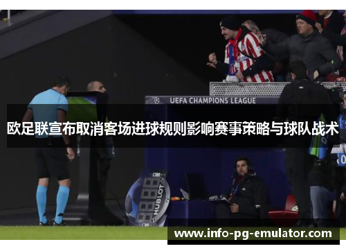 欧足联宣布取消客场进球规则影响赛事策略与球队战术
