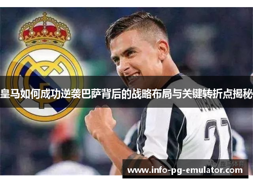 皇马如何成功逆袭巴萨背后的战略布局与关键转折点揭秘 皇马如何成功逆袭巴萨背后的战略布局与关键转折点揭秘