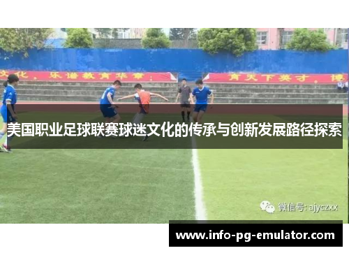 美国职业足球联赛球迷文化的传承与创新发展路径探索 美国职业足球联赛球迷文化的传承与创新发展路径探索